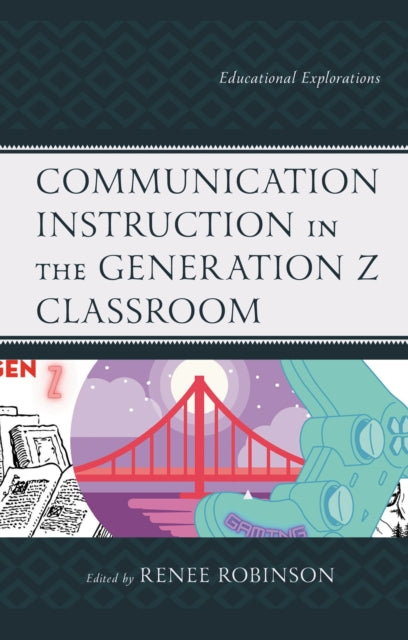 Book cover of: Communication Instruction in the Generation Z Classroom. By: Renee Robinson