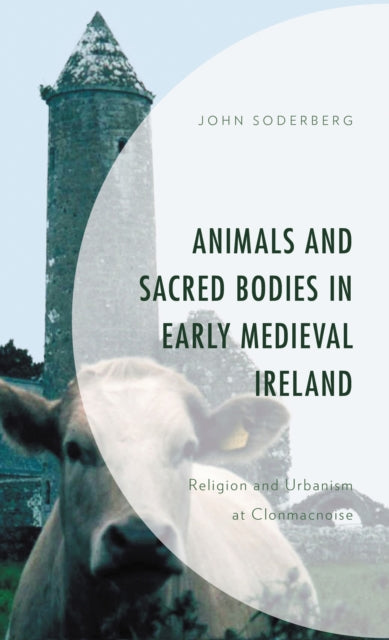 Book cover of: Animals and Sacred Bodies in Early Medieval Ireland. By: John Soderberg
