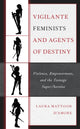 Book cover of: Vigilante Feminists and Agents of Destiny. By: Laura Mattoon D'Amore