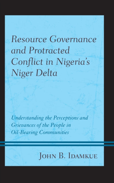 Book cover of: Resource Governance and Protracted Conflict in Nigeria’s Niger Delta. By: John B. Idamkue