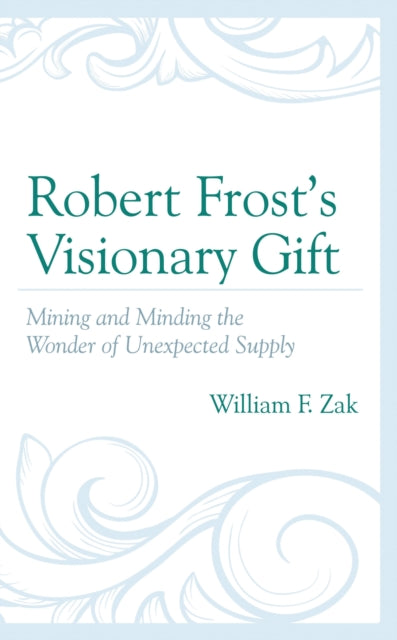 Book cover of: Robert Frost’s Visionary Gift. By: William F. Zak