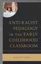 Book cover of: Anti-racist Pedagogy in the Early Childhood Classroom. By: Miriam Tager