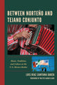 Book cover of: Between Norteno and Tejano Conjunto. By: Luis Díaz-Santana Garza