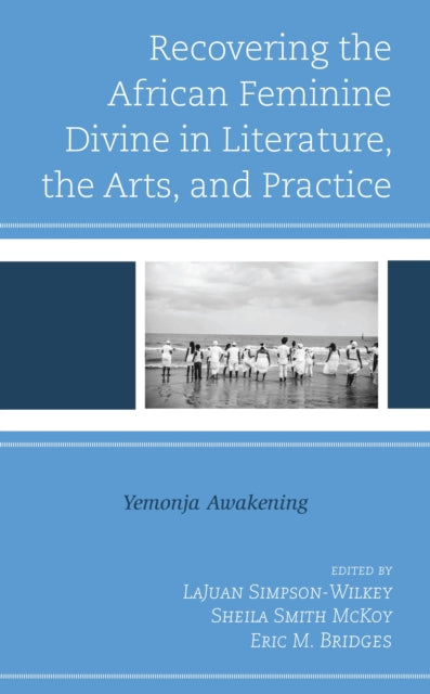 Book cover of: Recovering the African Feminine Divine in Literature, the Arts, and Practice. By: LaJuan Simpson-Wilkey