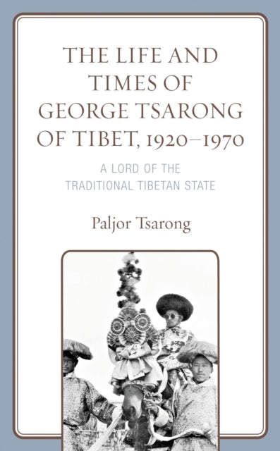 Book cover of: Life and Times of George Tsarong of Tibet, 1920–1970. By: Paljor Tsarong