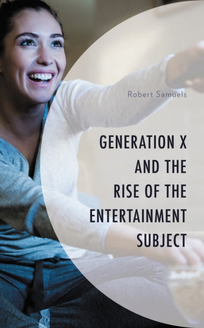 Book cover of: Generation X and the Rise of the Entertainment Subject. By: Robert Samuels