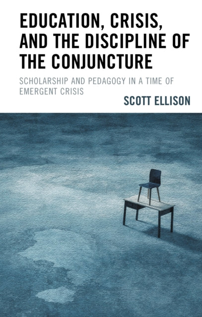 Book cover of: Education, Crisis, and the Discipline of the Conjuncture. By: Scott Ellison
