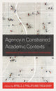 Book cover of: Agency in Constrained Academic Contexts. By: Aprille J. Phillips