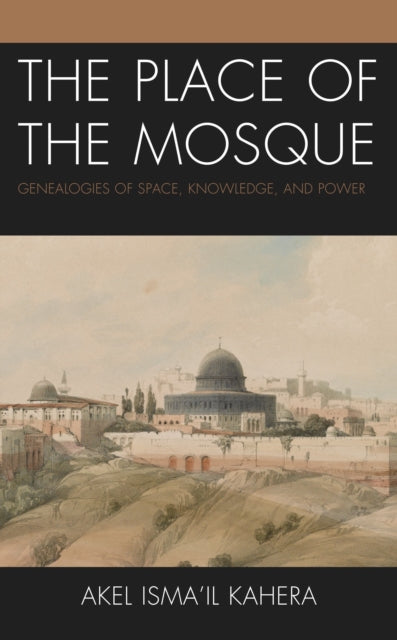 Book cover of: Place of the Mosque. By: Akel Ismail Kahera