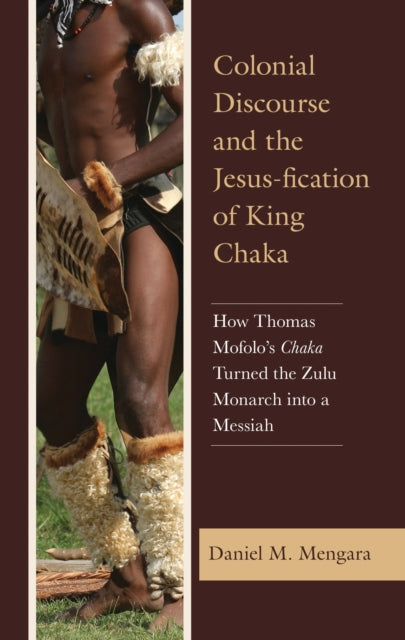 Book cover of: Colonial Discourse and the Jesus-fication of King Chaka. By: Daniel Mengara
