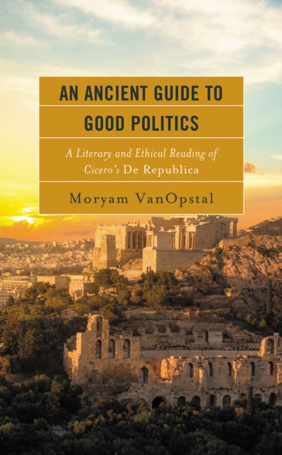 Book cover of: Ancient Guide to Good Politics. By: Moryam VanOpstal