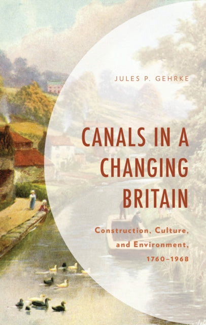 Book cover of: Canals in a Changing Britain. By: Jules P. Gehrke