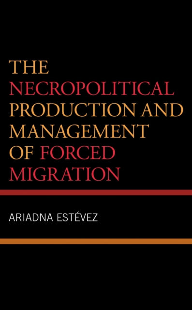 Book cover of: Necropolitical Production and Management of Forced Migration. By: Ariadna Estevez