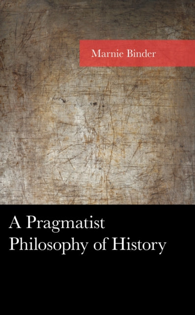 Book cover of: Pragmatist Philosophy of History. By: Marnie Binder