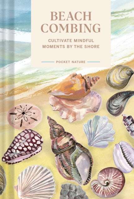 Pocket Nature: Beachcombing, Cultivate Mindful Moments by the Sea 9781797217925 Sadie Small
