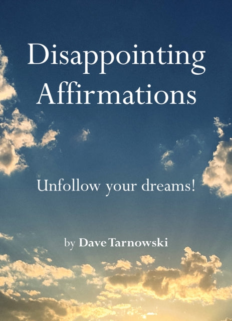 Disappointing Affirmations, Unfollow your dreams! 9781797226668 Dave Tarnowski