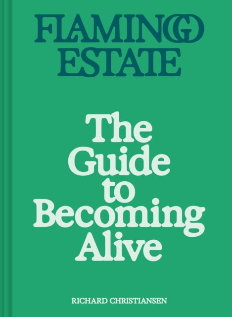 Book cover of: Flamingo Estate: The Guide to Becoming Alive. By: Richard Christiansen