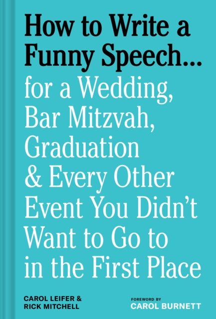 How to Write a Funny Speech…, for a Wedding, Bar Mitzvah, Graduation & Every Other Event You Didn't Want to Go to in the First Place 9781797232232 Carol Leifer