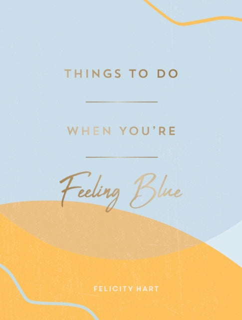 Book cover of: Things to Do When You're Feeling Blue. By: Felicity Hart