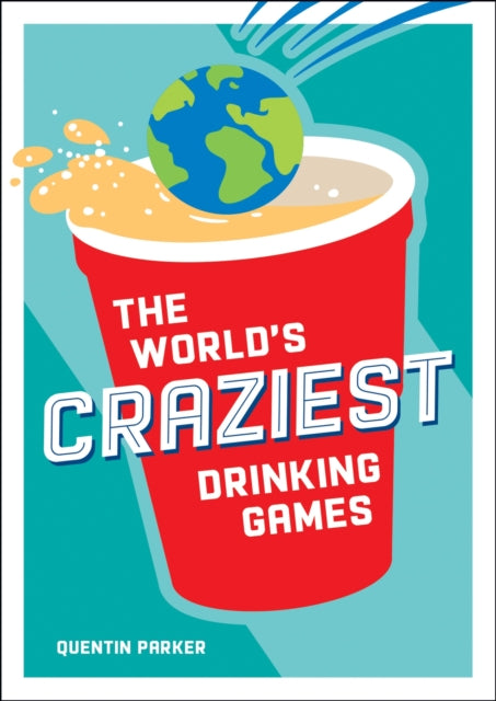 World's Craziest Drinking Games, A Compendium of the Best Drinking Games from Around the Globe 9781800074347 Quentin Parker