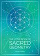 Little Book of Sacred Geometry, How to Harness the Power of Cosmic Patterns, Signs and Symbols 9781800076822 Astrid Carvel