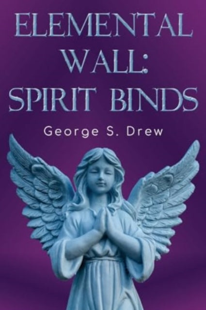 Book cover of: Elemental Wall: Spirit Binds. By: George S. Drew