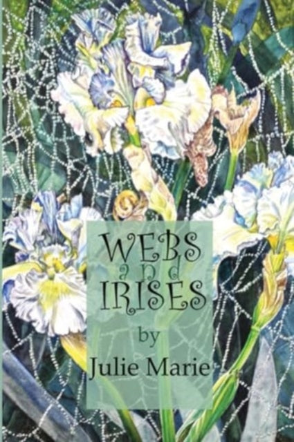 Book cover of: Webs and Irises. By: Julie Marie