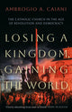 Book cover of: Losing a Kingdom, Gaining the World. By: Ambrogio A. Caiani