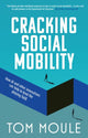 Book cover of: Cracking Social Mobility. By: Tom Moule