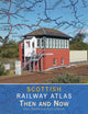 Book cover of: Scottish Railway Atlas Then and Now
