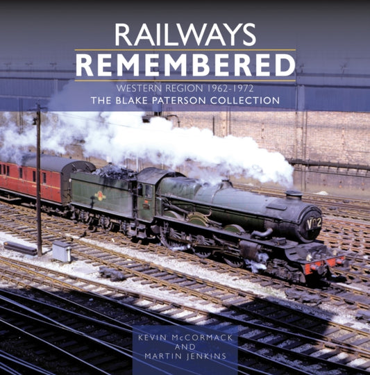 Railways Remembered: The Western Region 1962-1972, The Blake Paterson Collection 9781800352827 Kevin McCormack