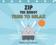 Book cover of: Zip the Robot Tries to Relax. By: Rebecca Purcell