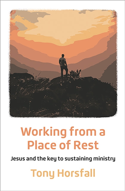Book cover of: Working from a Place of Rest. By: Tony Horsfall