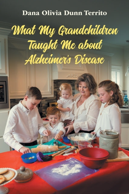 Book cover of: What My Grandchildren Taught Me about Alzheimer's Disease. By: Dana Olivia Dunn Territo