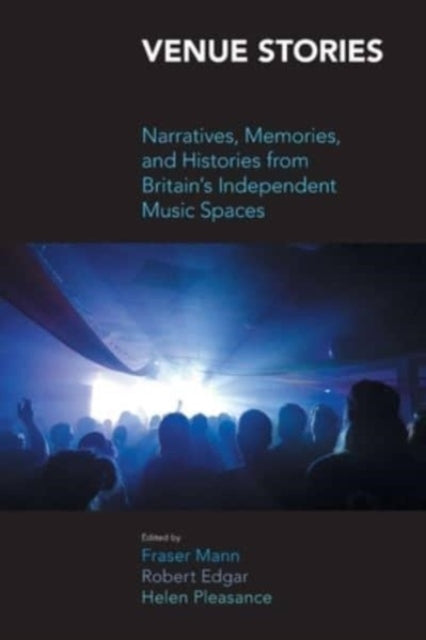 Venue Stories, Narratives, Memories, and Histories from Britains Independent Music Spaces 9781800503731 Robert Edgar