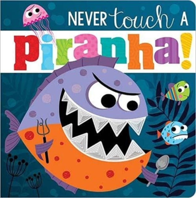 Book cover of: Never Touch A Piranha!