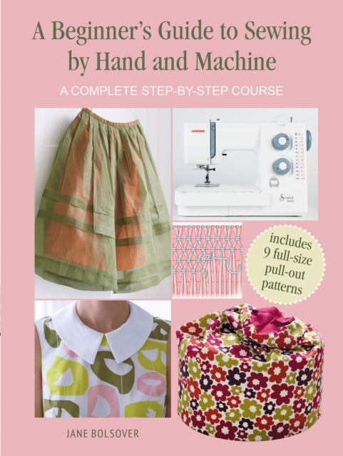 Book cover of: Beginner's Guide to Sewing by Hand and Machine. By: Jane Bolsover