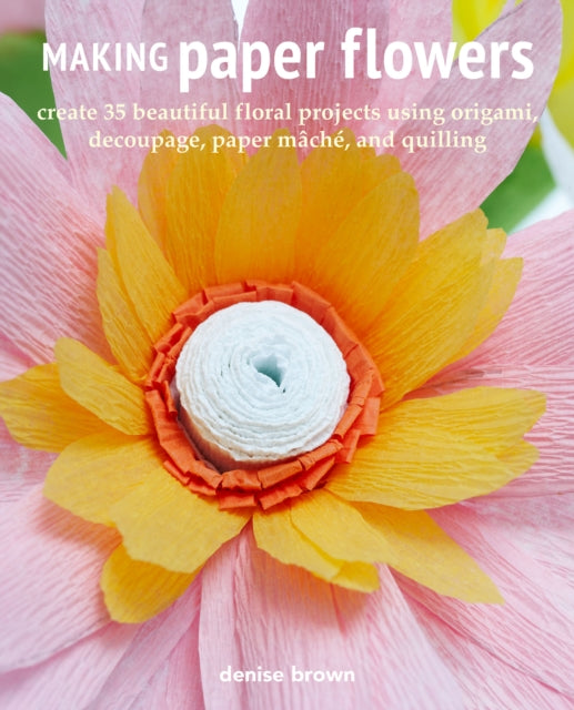 Book cover of: Making Paper Flowers. By: Denise Brown