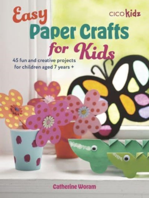 Easy Paper Crafts for Kids, 45 Fun and Creative Projects for Children Aged 5 Years + 9781800653313 Catherine Woram