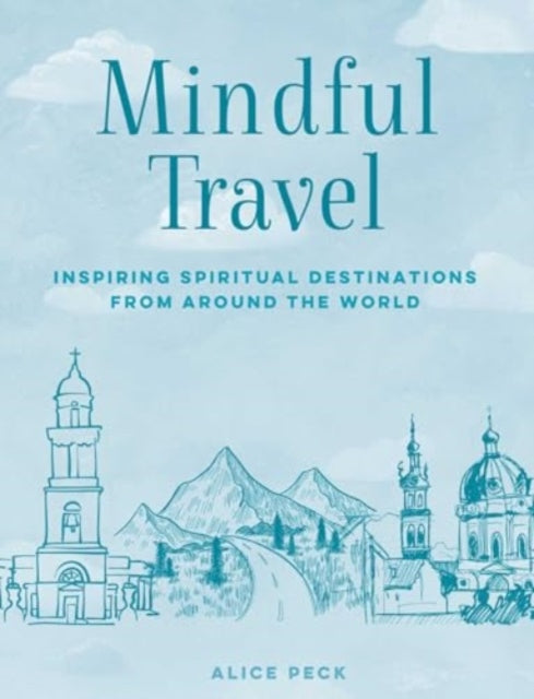 Mindful Travel, Inspiring Spiritual Destinations from Around the World 9781800654327 Alice Peck