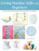 Sewing Machine Skills for Beginners, Easy-To-Follow Guides for First-Time Stitchers, Including 7 Full-Size Pull-out Patterns 9781800654693 Jane Bolsover