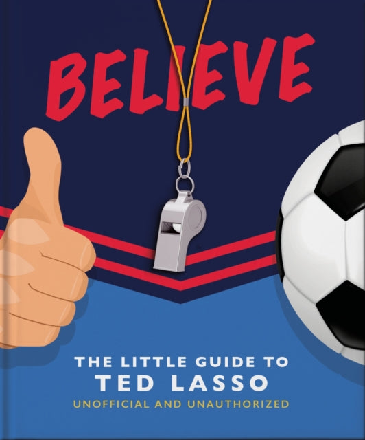 Book cover of: Believe: The Little Guide to Ted Lasso. By: Orange Hippo!