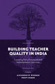 Book cover of: Building Teacher Quality in India. By: Alexander W. Wiseman