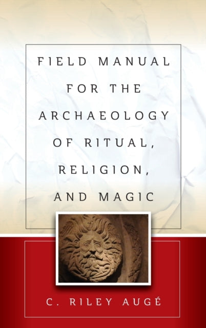 Book cover of: Field Manual for the Archaeology of Ritual, Religion, and Magic. By: C. Riley Auge'