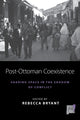 Book cover of: Post-Ottoman Coexistence. By: Rebecca Bryant