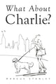 Book cover of: What About Charlie?. By: Marcus C. Stanley