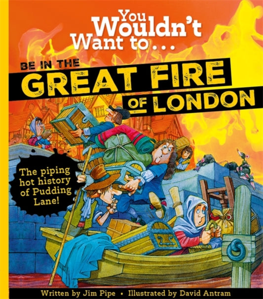 Book cover of: You Wouldn't Want To Be In The Great Fire Of London!. By: Jim Pipe