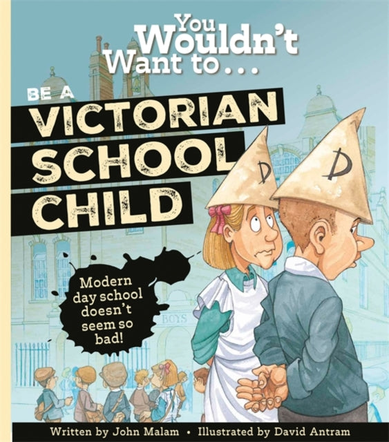 Book cover of: You Wouldn't Want To Be A Victorian Schoolchild!. By: John Malam