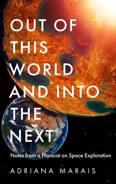 Out of this World and into the Next, Notes from a Physicist on Space Exploration 9781800819801 Adriana Marais