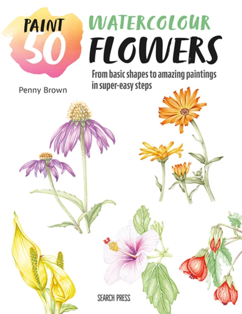 Book cover of: Paint 50: Watercolour Flowers. By: Penny Brown